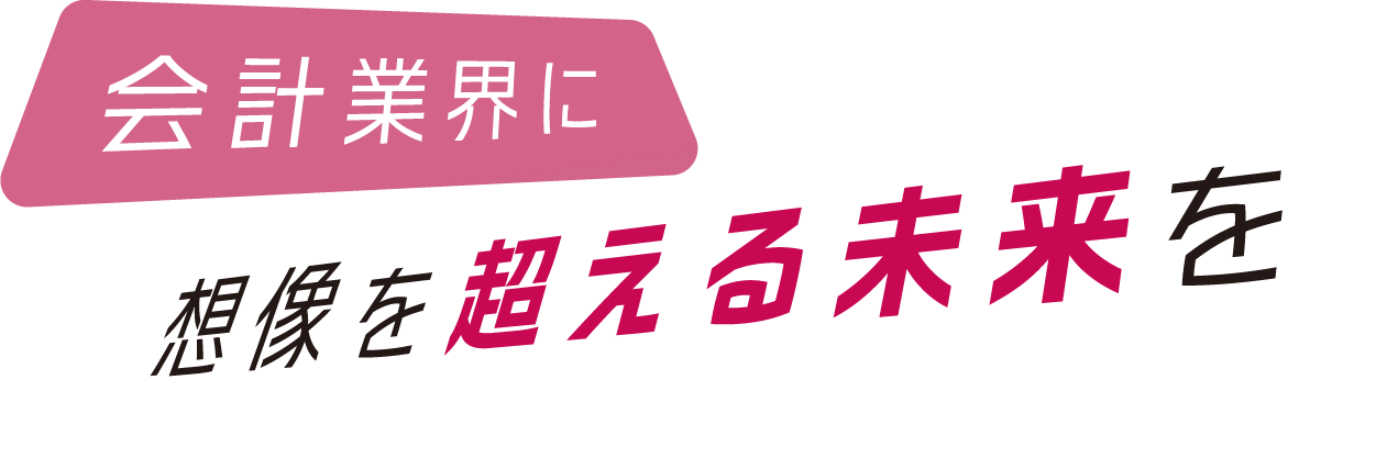想像を超える未来を会計業界に